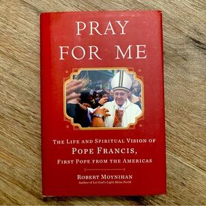 Pray for Me : The Life and Spiritual Vision of Pope Francis, First Pope from the